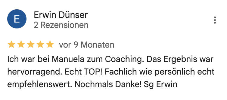 Ich war bei Manuela zum Coaching. Das Ergebnis war hervorragend. Echt TOP! Fachlich wie persönlich echt empfehlenswert. Nochmals Danke! Sg Erwin